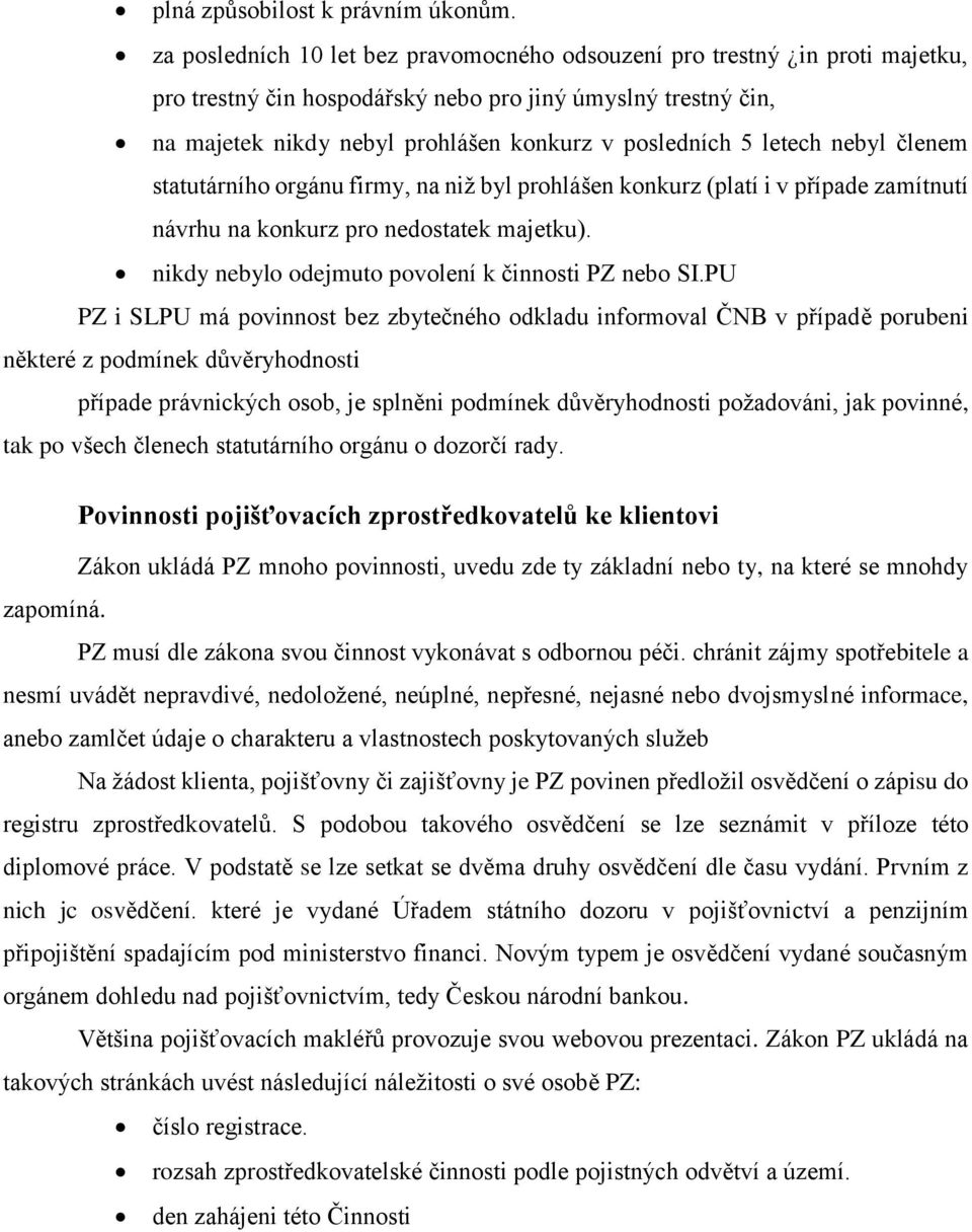 letech nebyl členem statutárního orgánu firmy, na niž byl prohlášen konkurz (platí i v případe zamítnutí návrhu na konkurz pro nedostatek majetku).