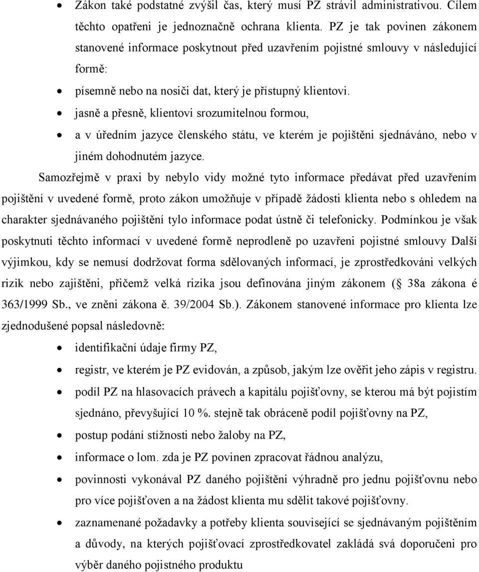 jasně a přesně, klientovi srozumitelnou formou, a v úředním jazyce členského státu, ve kterém je pojištěni sjednáváno, nebo v jiném dohodnutém jazyce.