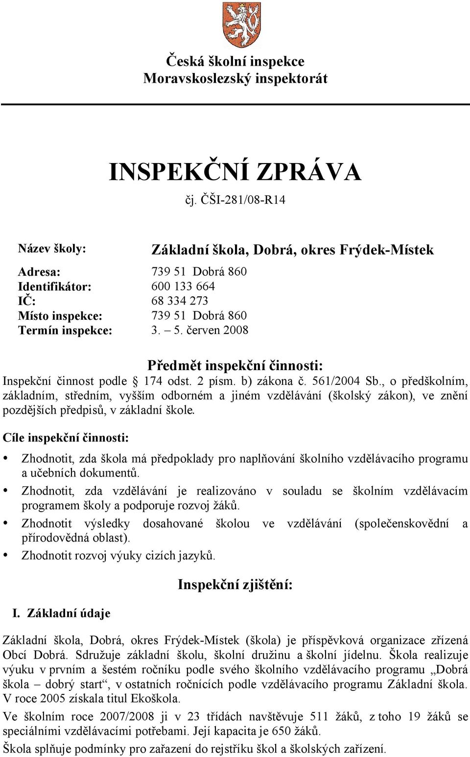 2 písm. b) zákona č. 561/2004 Sb., o předškolním, základním, středním, vyšším odborném a jiném vzdělávání (školský zákon), ve znění pozdějších předpisů, v základní škole.