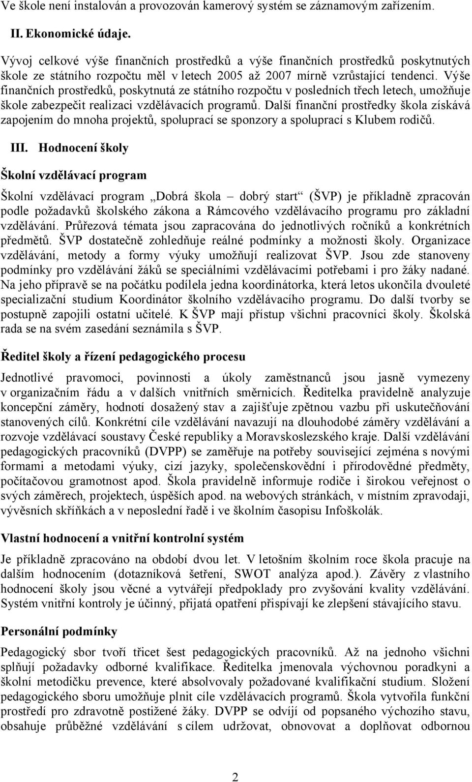 Výše finančních prostředků, poskytnutá ze státního rozpočtu v posledních třech letech, umožňuje škole zabezpečit realizaci vzdělávacích programů.