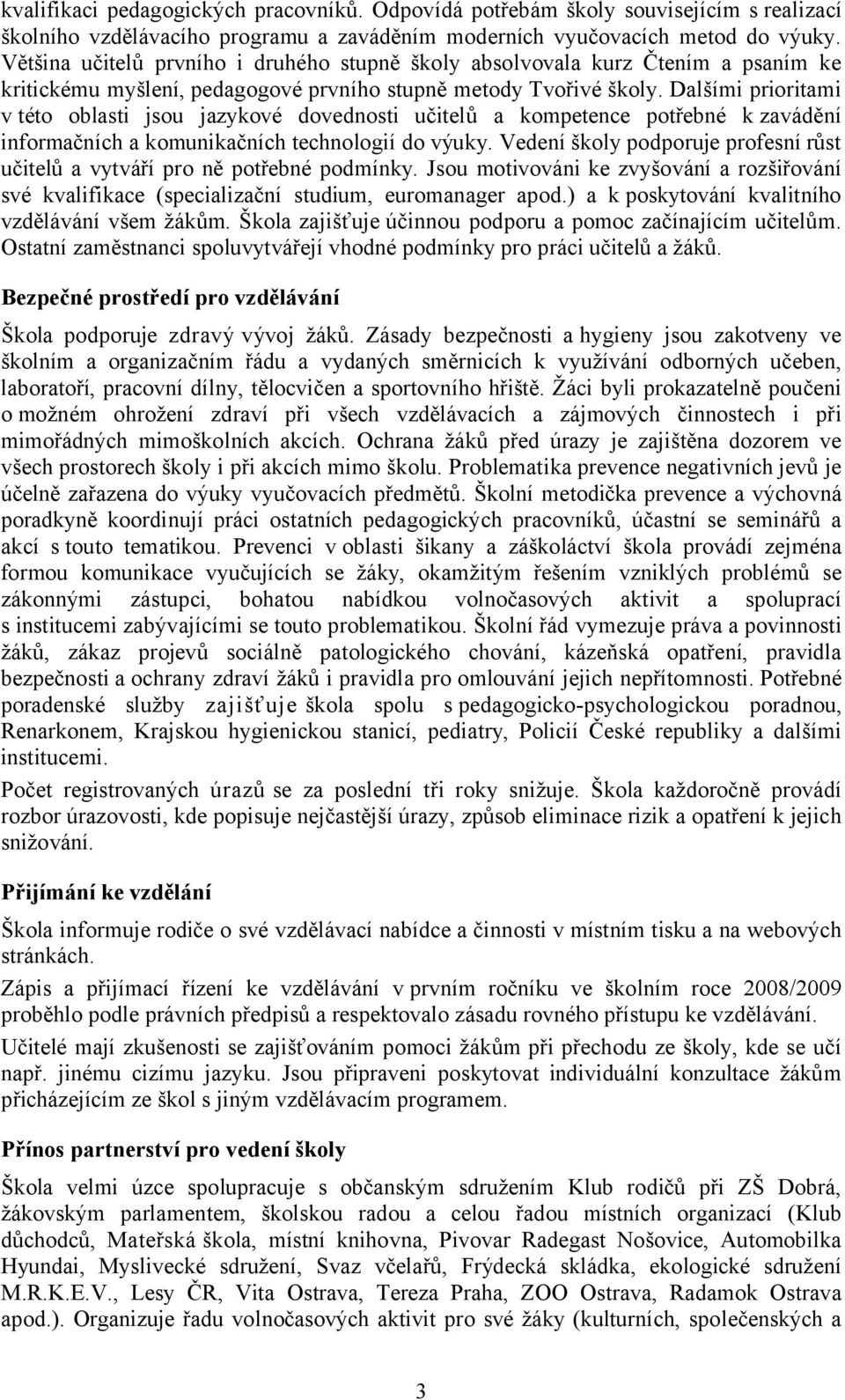 Dalšími prioritami v této oblasti jsou jazykové dovednosti učitelů a kompetence potřebné k zavádění informačních a komunikačních technologií do výuky.