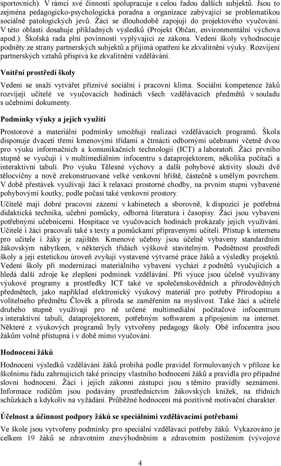 Vedení školy vyhodnocuje podněty ze strany partnerských subjektů a přijímá opatření ke zkvalitnění výuky. Rozvíjení partnerských vztahů přispívá ke zkvalitnění vzdělávání.