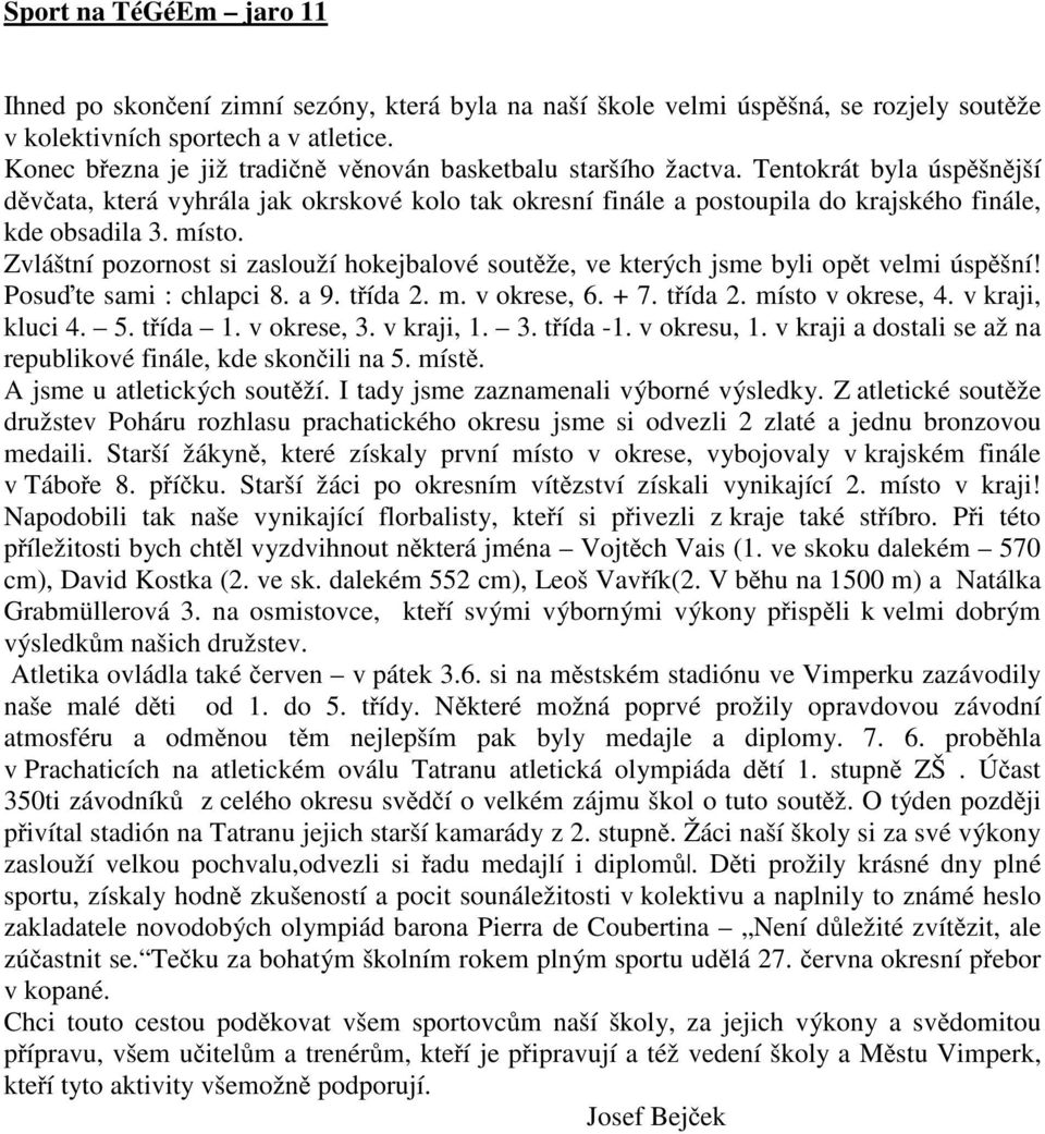 místo. Zvláštní pozornost si zaslouží hokejbalové sout že, ve kterých jsme byli op t velmi úsp šní! Posu te sami : chlapci 8. a 9. t ída 2. m. v okrese, 6. + 7. t ída 2. místo v okrese, 4.