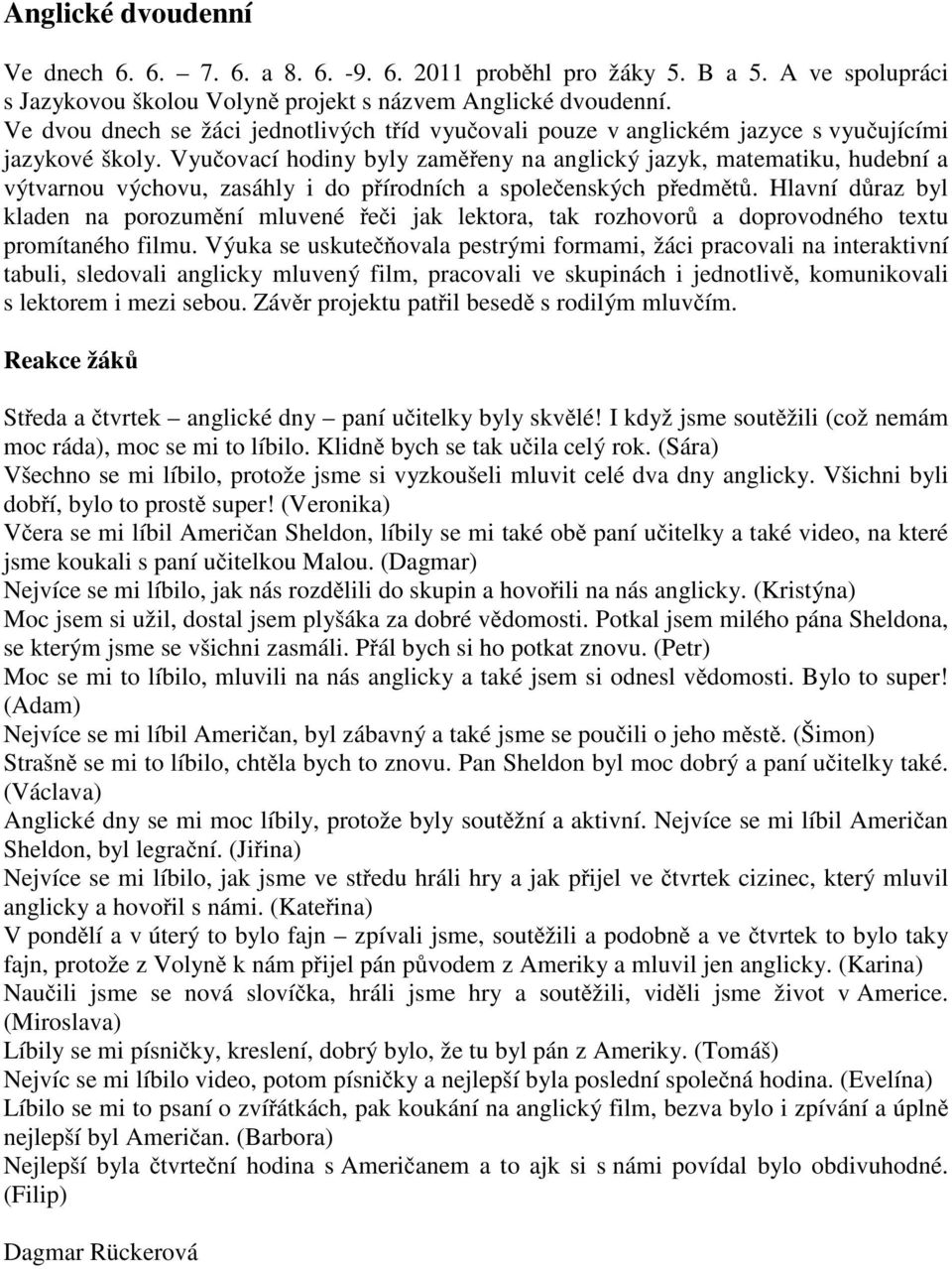 Vyu ovací hodiny byly zam eny na anglický jazyk, matematiku, hudební a výtvarnou výchovu, zasáhly i do p írodních a spole enských p edm t.