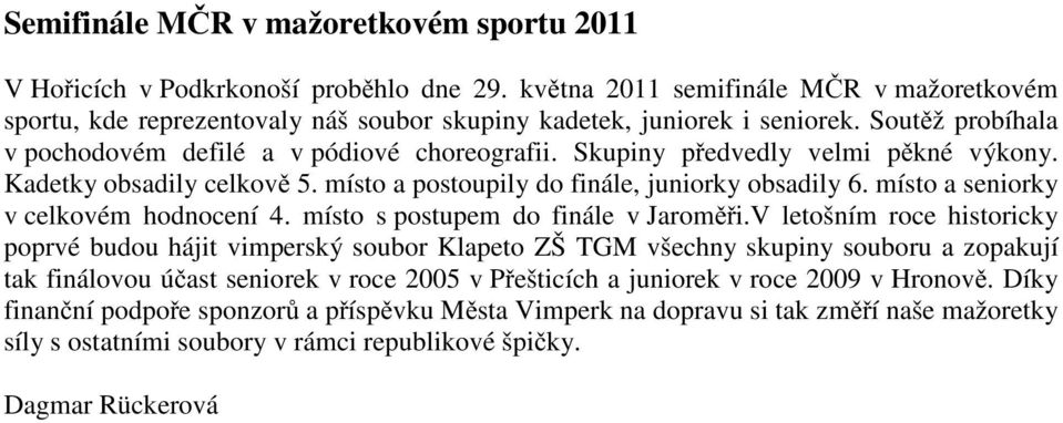 Skupiny p edvedly velmi p kné výkony. Kadetky obsadily celkov 5. místo a postoupily do finále, juniorky obsadily 6. místo a seniorky v celkovém hodnocení 4. místo s postupem do finále v Jarom i.