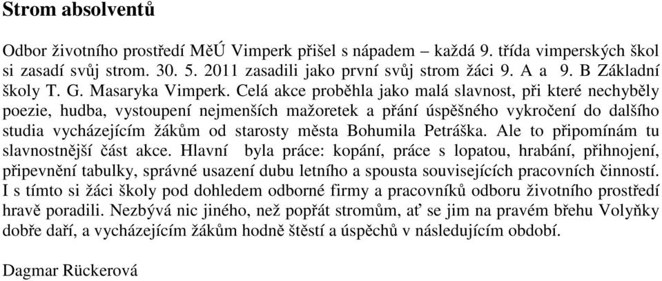 Celá akce prob hla jako malá slavnost, p i které nechyb ly poezie, hudba, vystoupení nejmenších mažoretek a p ání úsp šného vykro ení do dalšího studia vycházejícím žák m od starosty m sta Bohumila