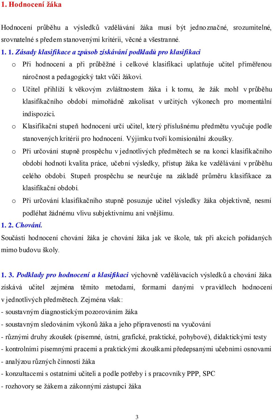 o Učitel přihlíží k věkovým zvláštnostem žáka i k tomu, že žák mohl v průběhu klasifikačního období mimořádně zakolísat v určitých výkonech pro momentální indispozici.