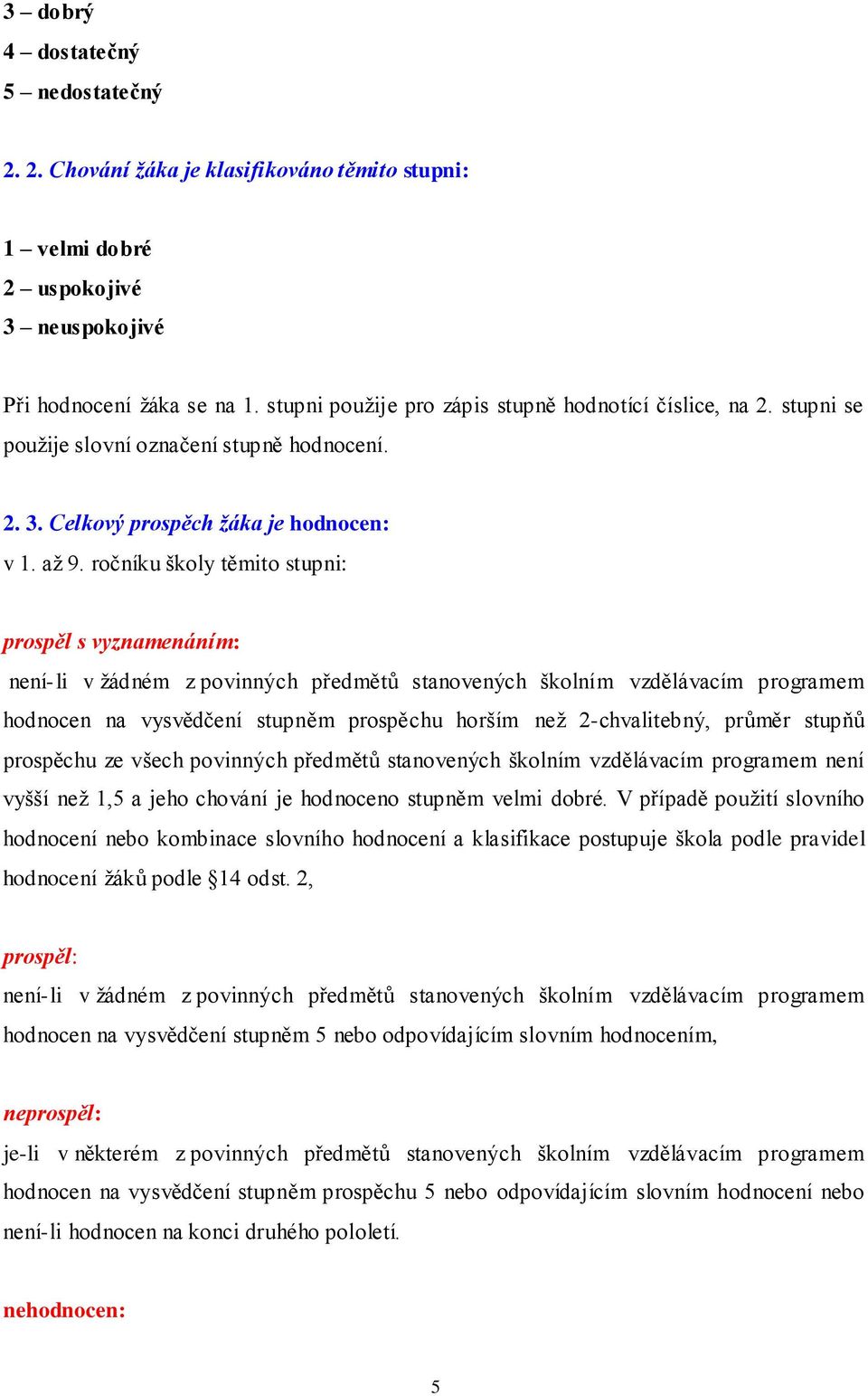 ročníku školy těmito stupni: prospěl s vyznamenáním: není-li v žádném z povinných předmětů stanovených školním vzdělávacím programem hodnocen na vysvědčení stupněm prospěchu horším než 2-chvalitebný,
