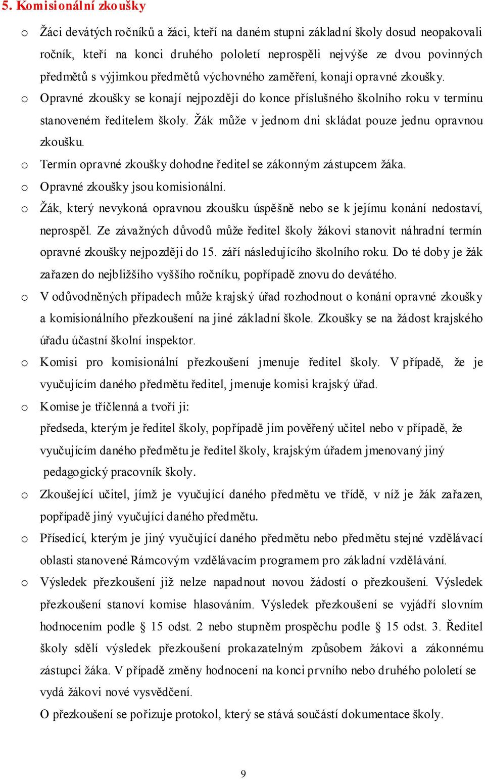 Žák může v jednom dni skládat pouze jednu opravnou zkoušku. o Termín opravné zkoušky dohodne ředitel se zákonným zástupcem žáka. o Opravné zkoušky jsou komisionální.