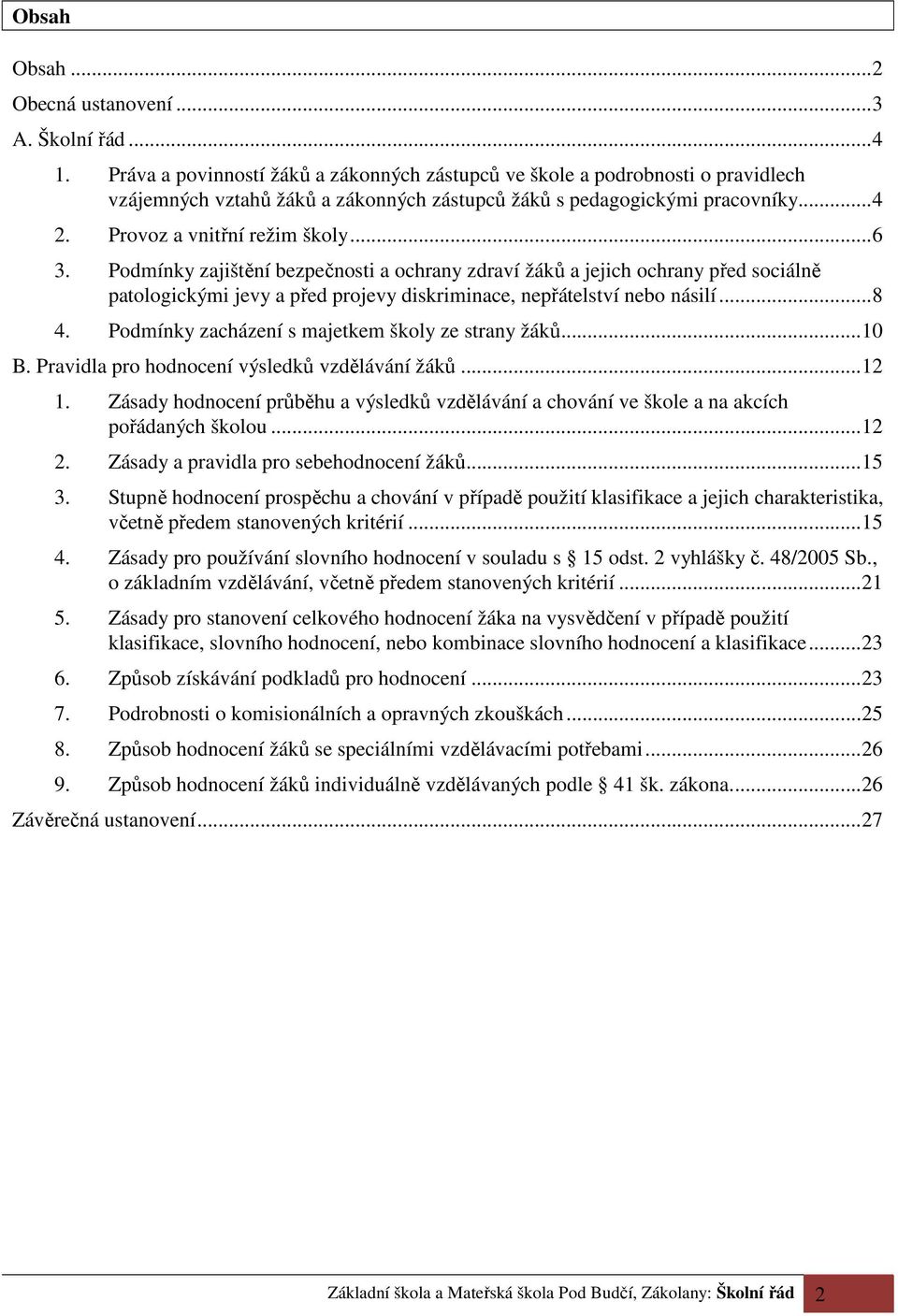 Podmínky zajištění bezpečnosti a ochrany zdraví žáků a jejich ochrany před sociálně patologickými jevy a před projevy diskriminace, nepřátelství nebo násilí...8 4.