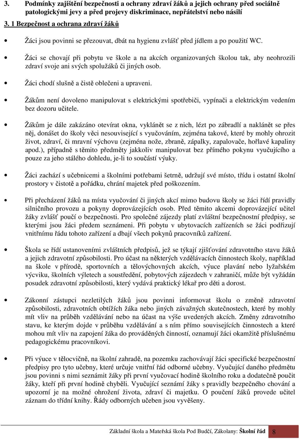 Žáci se chovají při pobytu ve škole a na akcích organizovaných školou tak, aby neohrozili zdraví svoje ani svých spolužáků či jiných osob. Žáci chodí slušně a čistě oblečeni a upraveni.