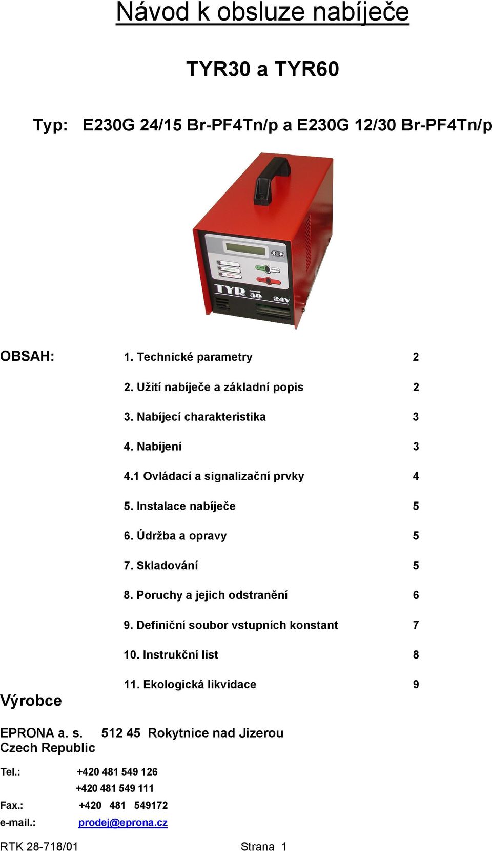 Údržba a opravy 5 7. Skladování 5 8. Poruchy a jejich odstranění 6 9. Definiční soubor vstupních konstant 7 10. Instrukční list 8 Výrobce EPRONA a. s. Czech Republic 11.