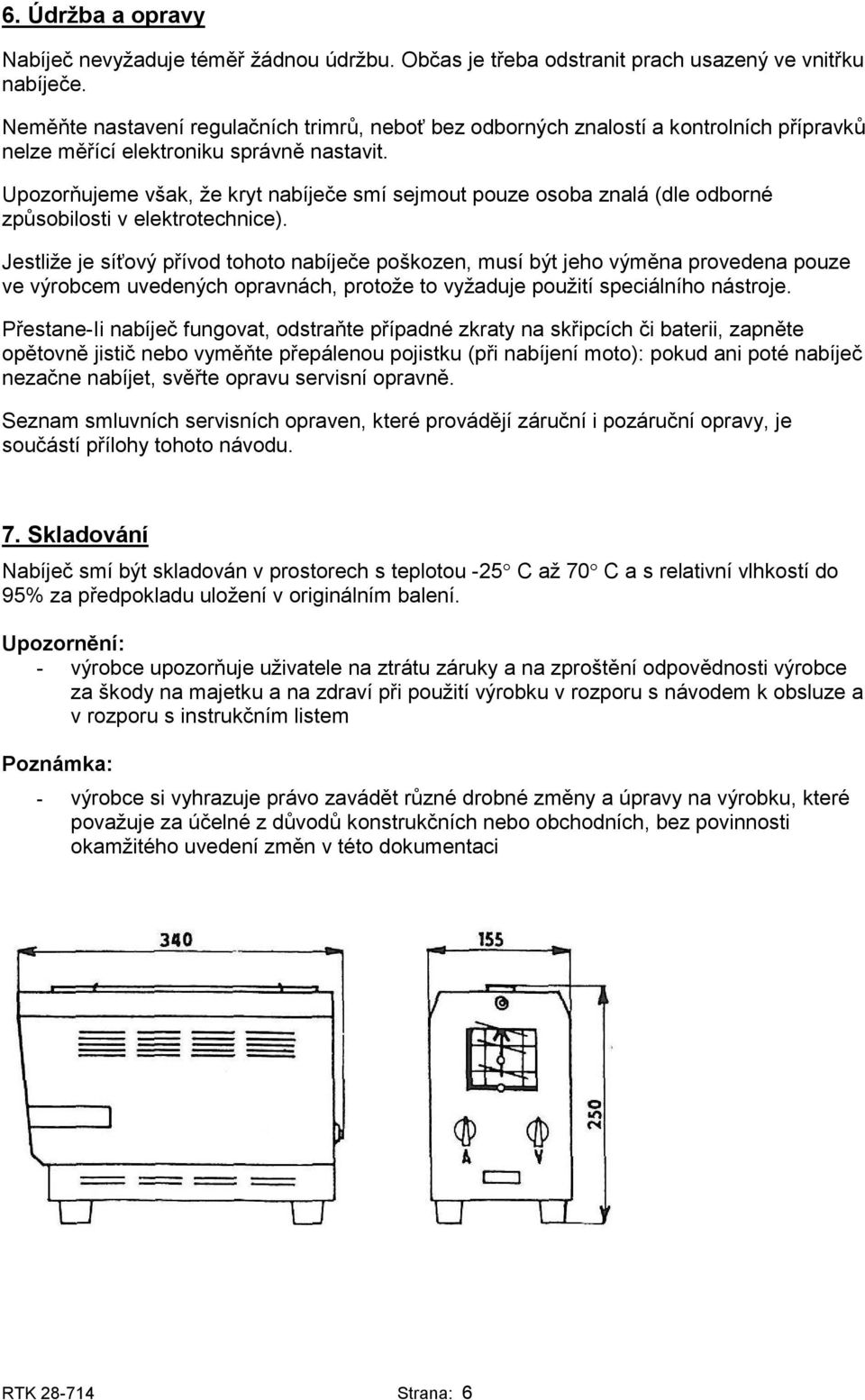 Upozorňujeme však, že kryt nabíječe smí sejmout pouze osoba znalá (dle odborné způsobilosti v elektrotechnice).