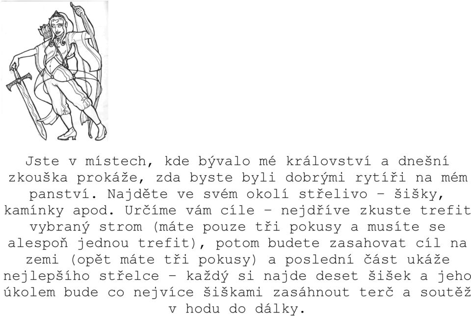 Určíme vám cíle nejdříve zkuste trefit vybraný strom (máte pouze tři pokusy a musíte se alespoň jednou trefit), potom