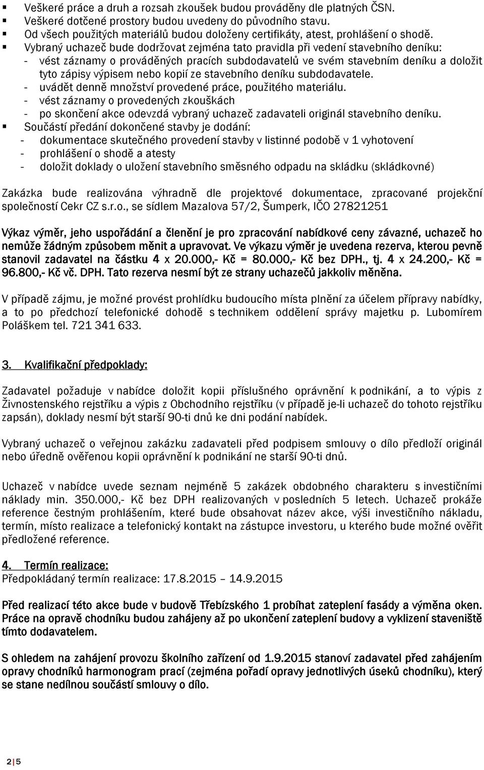 Vybraný uchazeč bude dodržovat zejména tato pravidla při vedení stavebního deníku: - vést záznamy o prováděných pracích subdodavatelů ve svém stavebním deníku a doložit tyto zápisy výpisem nebo kopií