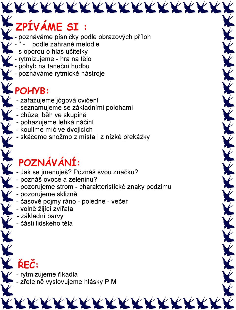 dvojicích - skáčeme snožmo z místa i z nízké překážky POZNÁVÁNÍ: - Jak se jmenuješ? Poznáš svou značku? - poznáš ovoce a zeleninu?