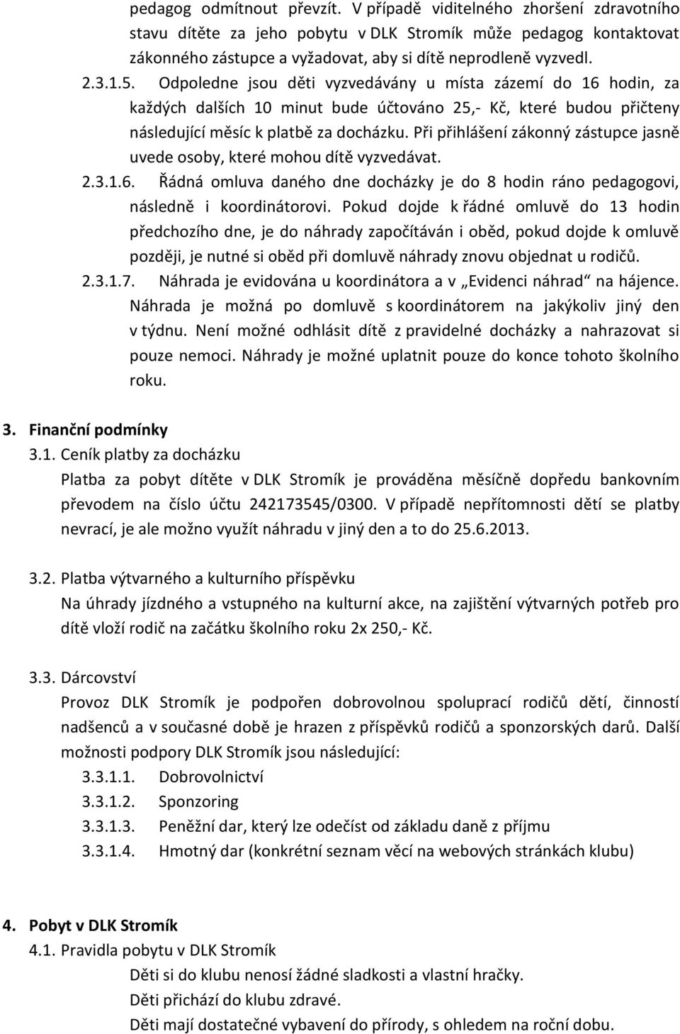 Při přihlášení zákonný zástupce jasně uvede osoby, které mohou dítě vyzvedávat. 2.3.1.6. Řádná omluva daného dne docházky je do 8 hodin ráno pedagogovi, následně i koordinátorovi.