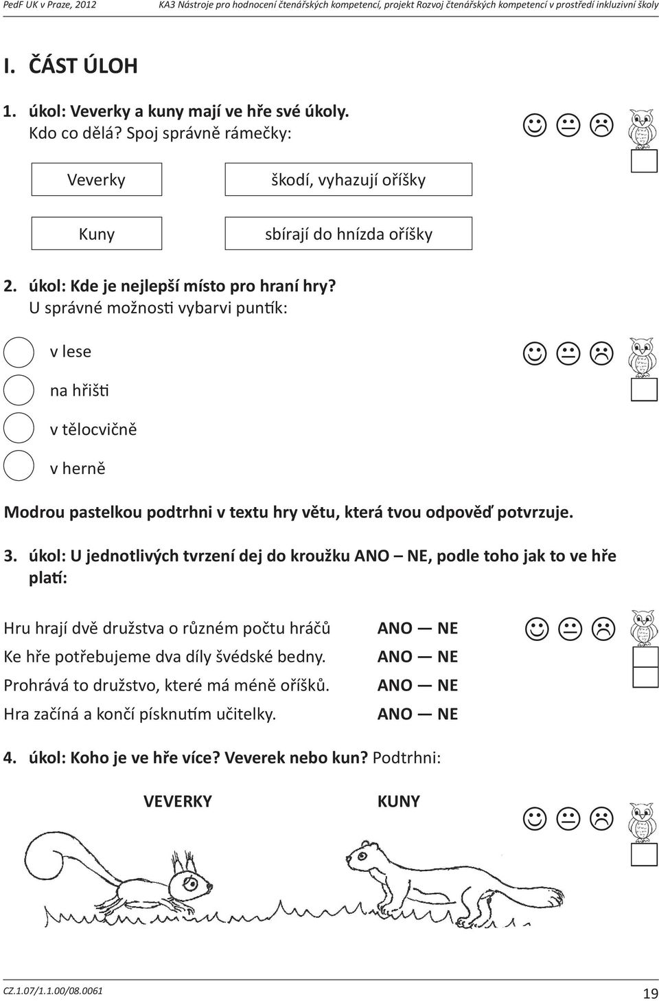 Nápovda: potvrzujetvouodpovano/ne: 1. úkol: Veverky Petisipozornvšechnytyimožnostiopovdíanalinkuopištu,která a kuny mají ve hře své úkoly. slanývítrjejpopletl Kdo co dělá?