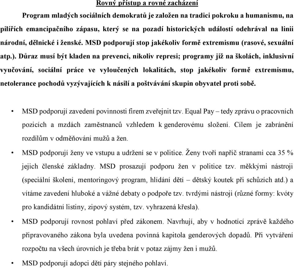 Důraz musí být kladen na prevenci, nikoliv represi; programy již na školách, inklusivní vyučování, sociální práce ve vyloučených lokalitách, stop jakékoliv formě extremismu, netolerance pochodů