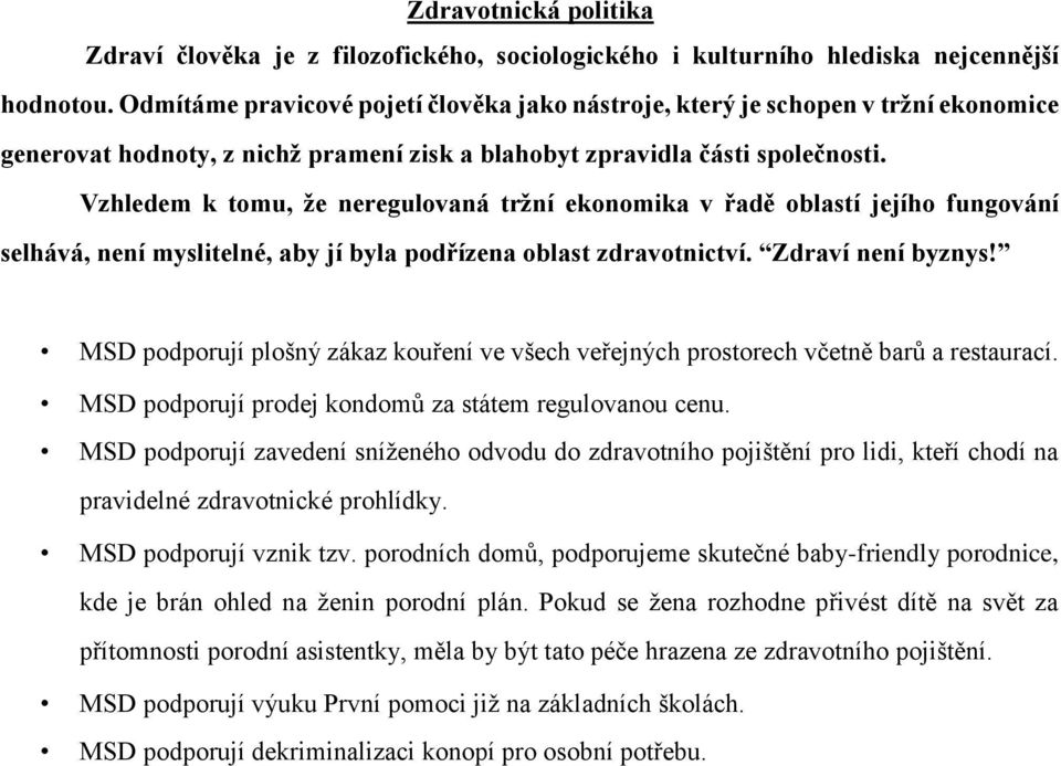 Vzhledem k tomu, že neregulovaná tržní ekonomika v řadě oblastí jejího fungování selhává, není myslitelné, aby jí byla podřízena oblast zdravotnictví. Zdraví není byznys!