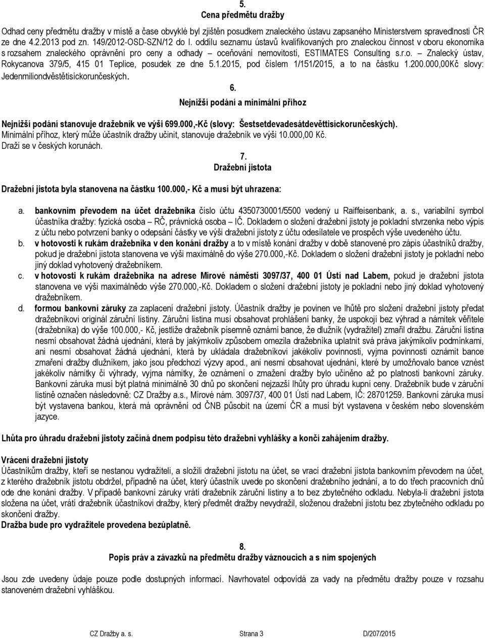 r.o. Znalecký ústav, Rokycanova 379/5, 415 01 Teplice, posudek ze dne 5.1.2015, pod číslem 1/151/2015, a to na částku 1.200.000,00Kč slovy: Jedenmiliondvěstětisíckorunčeských. 6.