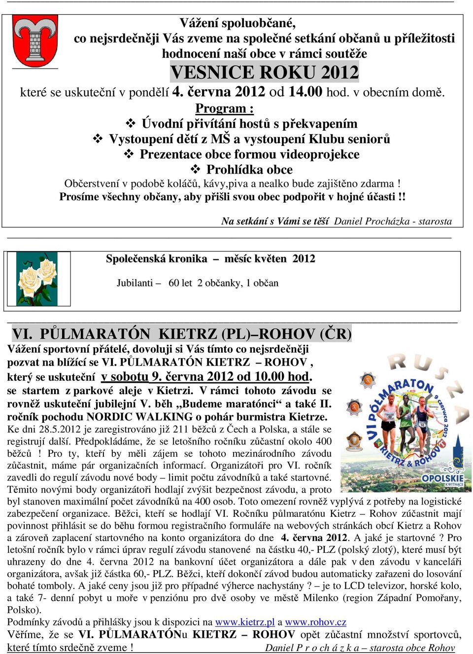 Program : Úvodní přivítání hostů s překvapením Vystoupení dětí z MŠ a vystoupení Klubu seniorů Prezentace obce formou videoprojekce Prohlídka obce Občerstvení v podobě koláčů, kávy,piva a nealko bude