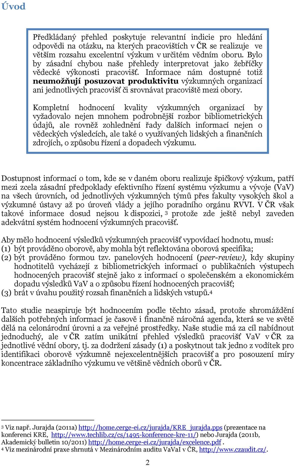 Informace nám dostupné totiž neumožňují posuzovat produktivitu výzkumných organizací ani jednotlivých pracovišť či srovnávat pracoviště mezi obory.