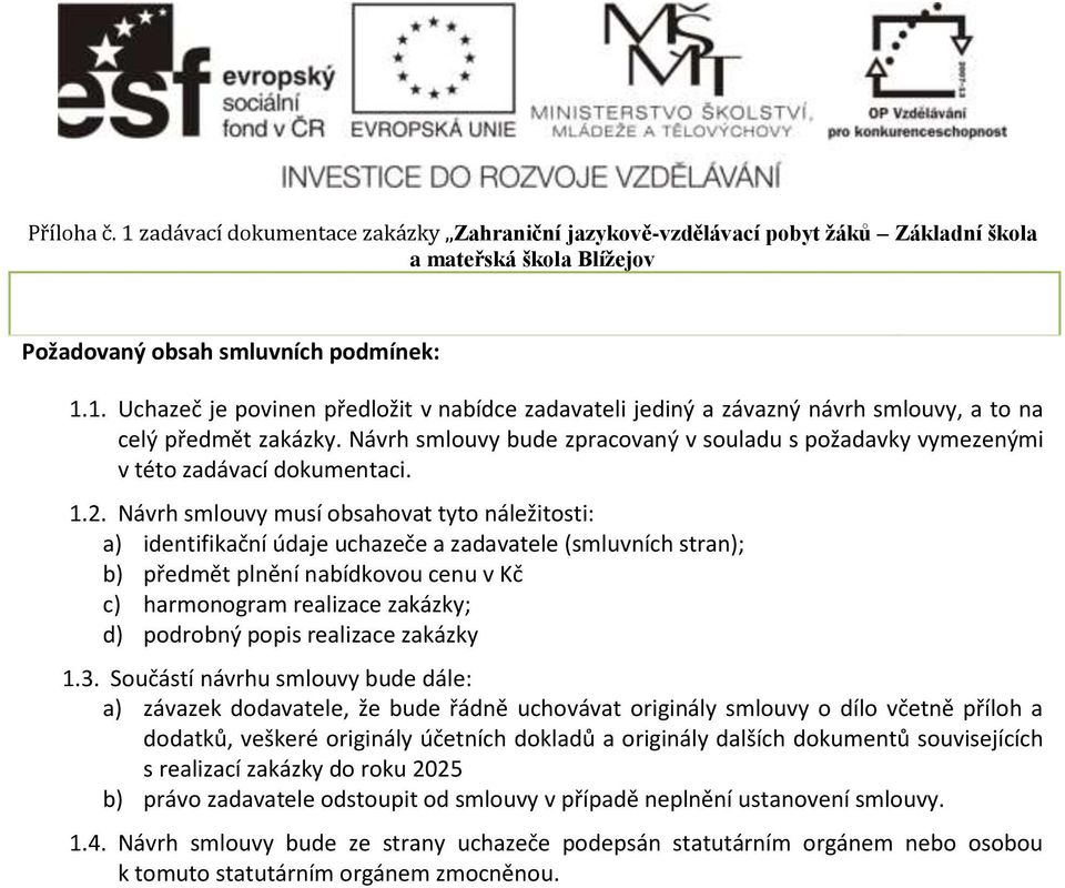 Návrh smlouvy musí obsahovat tyto náležitosti: a) identifikační údaje uchazeče a zadavatele (smluvních stran); b) předmět plnění nabídkovou cenu v Kč c) harmonogram realizace zakázky; d) podrobný