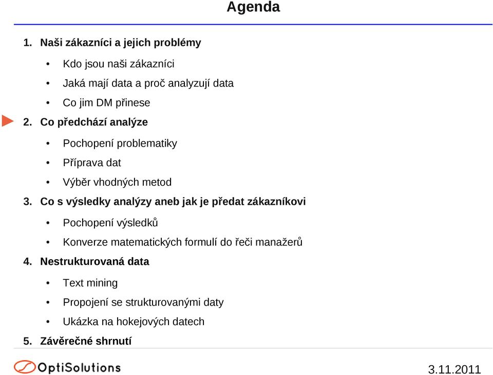 přinese 2. Co předchází analýze Pochopení problematiky Příprava dat Výběr vhodných metod 3.