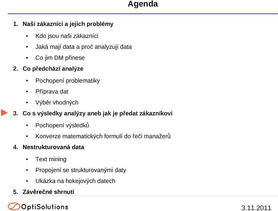 přinese 2. Co předchází analýze Pochopení problematiky Příprava dat Výběr vhodných 3.