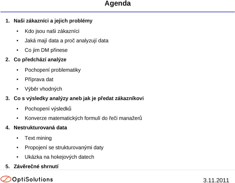 přinese 2. Co předchází analýze Pochopení problematiky Příprava dat Výběr vhodných 3.