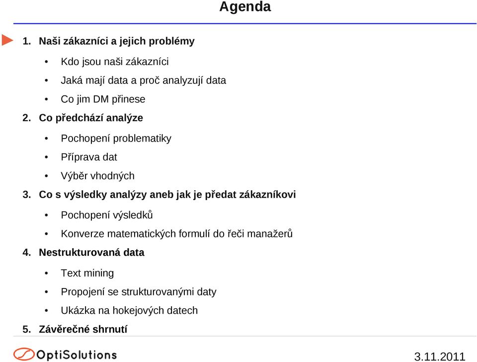 přinese 2. Co předchází analýze Pochopení problematiky Příprava dat Výběr vhodných 3.