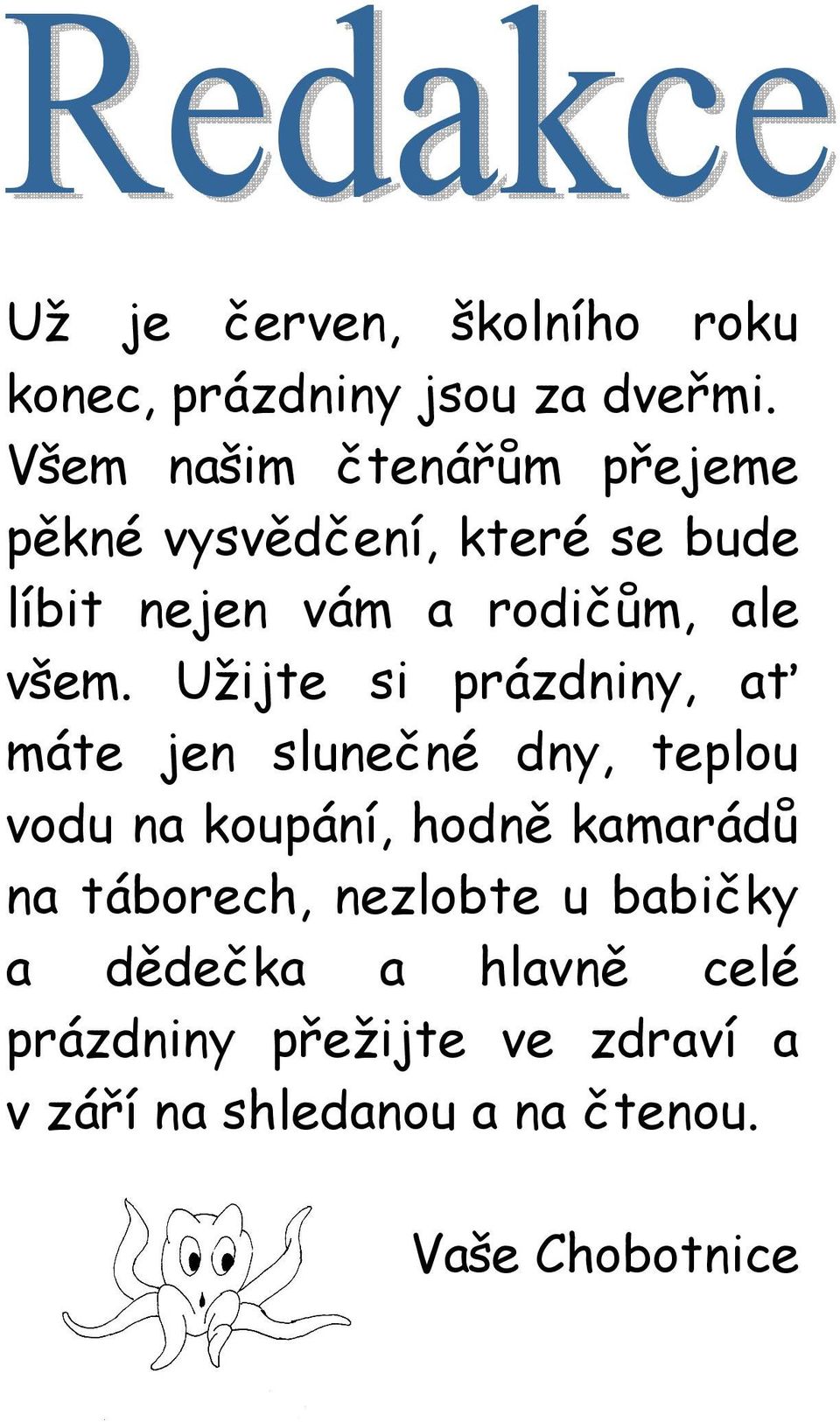 všem. Užijte si prázdniny, ať máte jen slunečné dny, teplou vodu na koupání, hodně kamarádů na