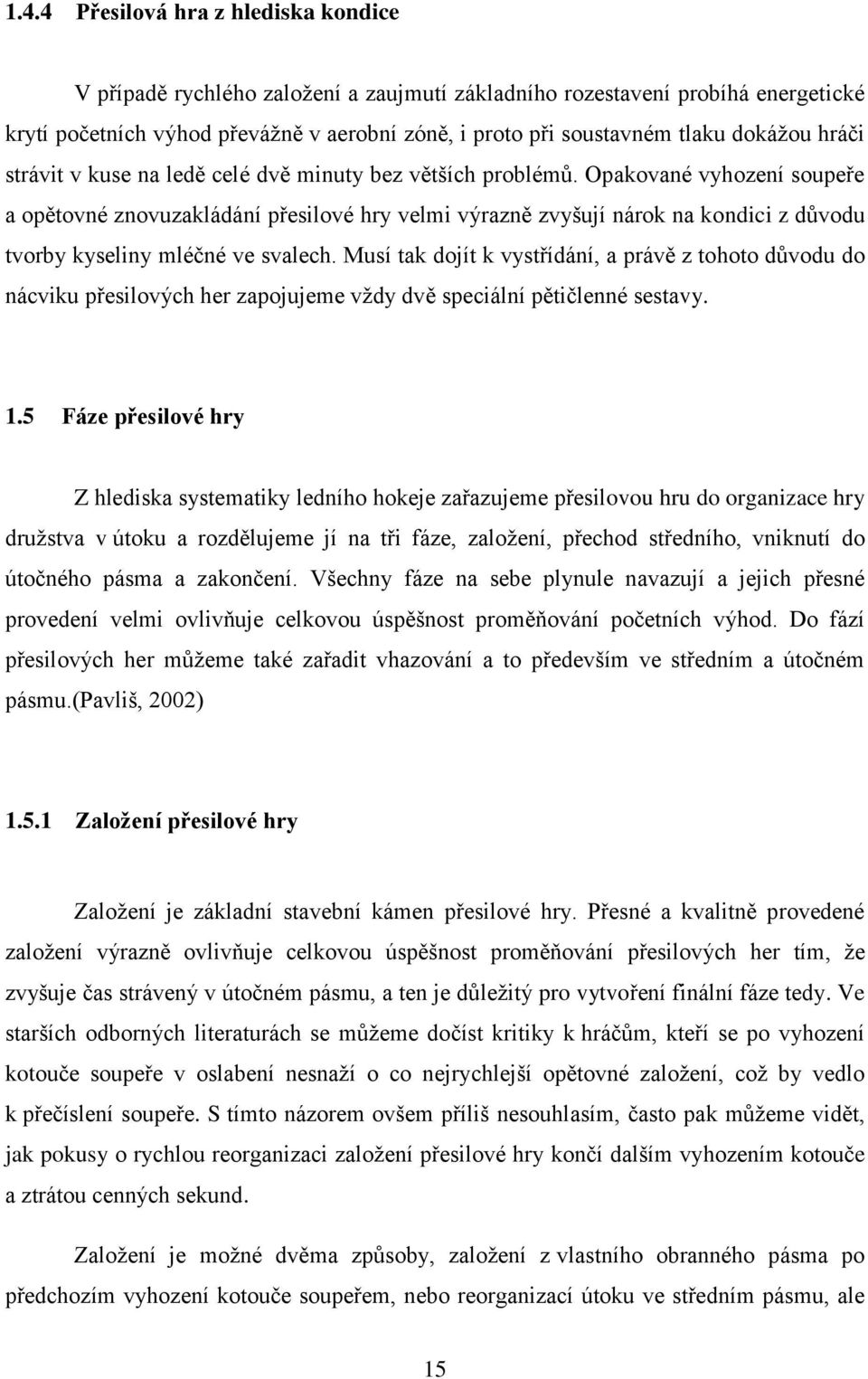 Opakované vyhození soupeře a opětovné znovuzakládání přesilové hry velmi výrazně zvyšují nárok na kondici z důvodu tvorby kyseliny mléčné ve svalech.