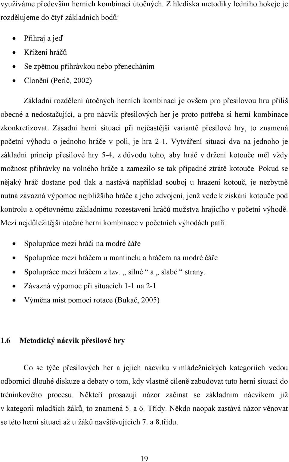 kombinací je ovšem pro přesilovou hru příliš obecné a nedostačující, a pro nácvik přesilových her je proto potřeba si herní kombinace zkonkretizovat.