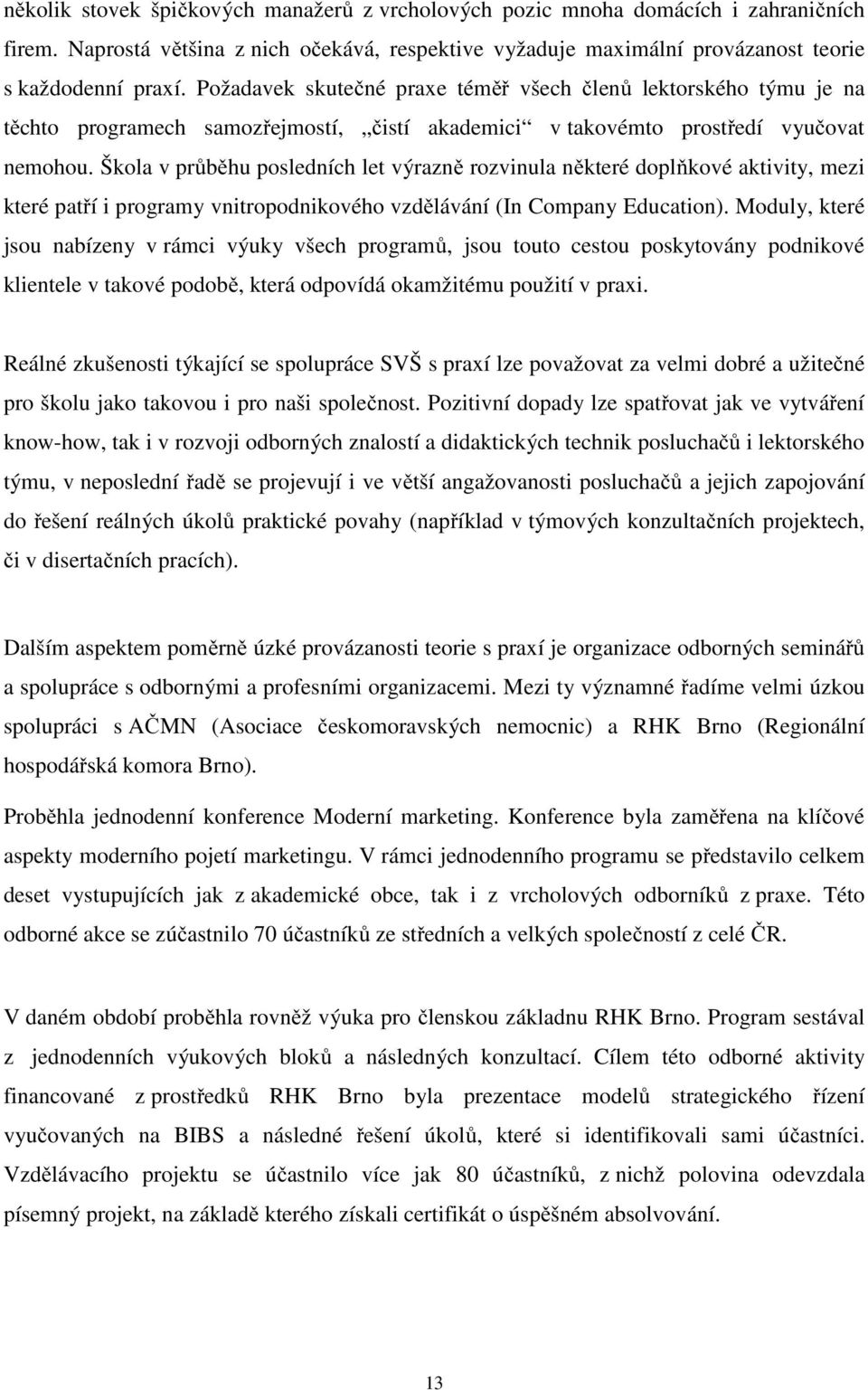 Škola v průběhu posledních let výrazně rozvinula některé doplňkové aktivity, mezi které patří i programy vnitropodnikového vzdělávání (In Company Education).