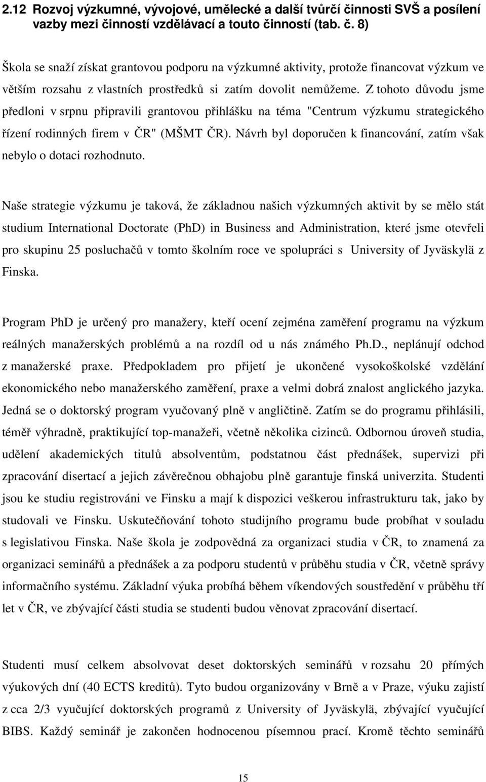 Z tohoto důvodu jsme předloni v srpnu připravili grantovou přihlášku na téma "Centrum výzkumu strategického řízení rodinných firem v ČR" (MŠMT ČR).