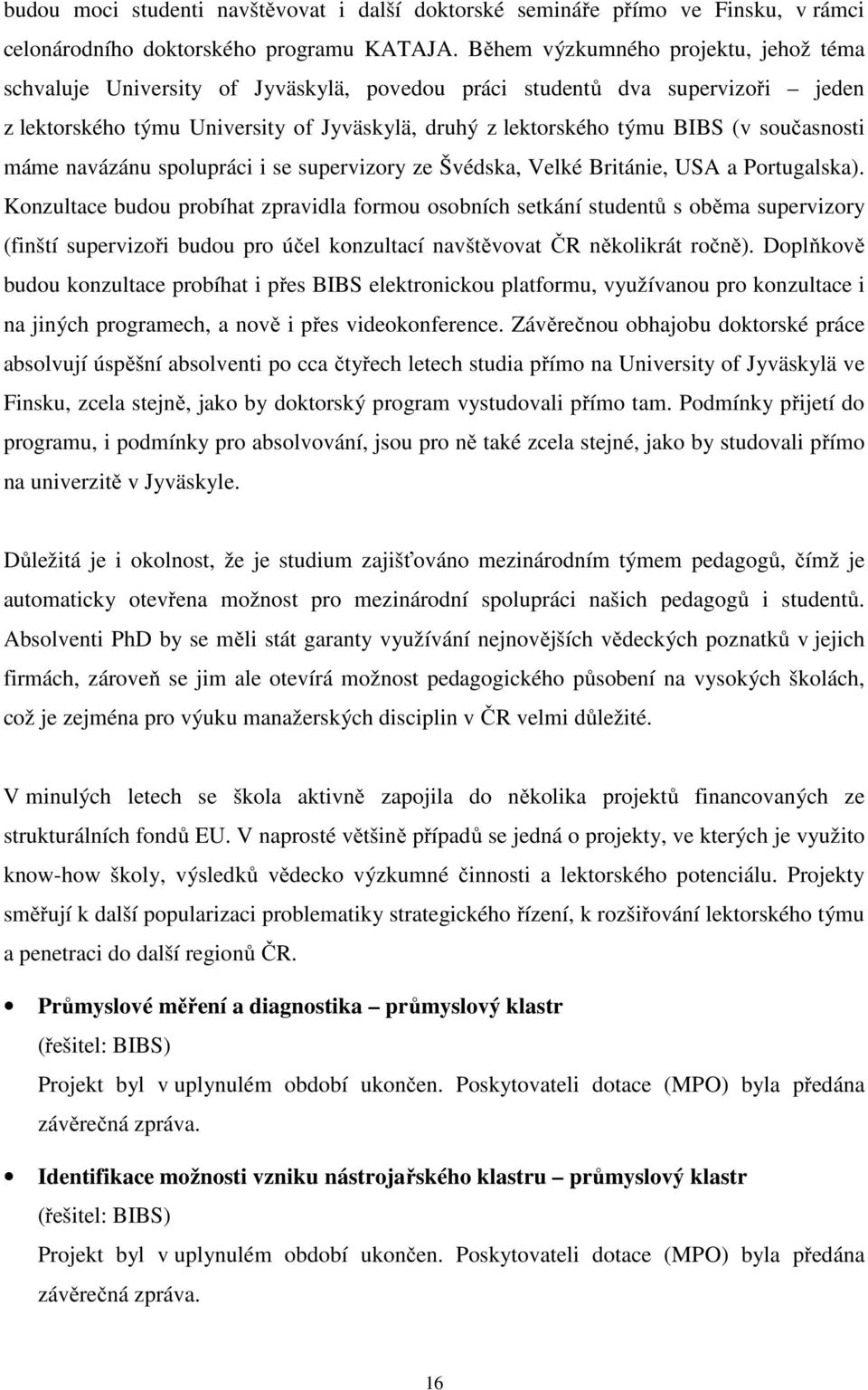 současnosti máme navázánu spolupráci i se supervizory ze Švédska, Velké Británie, USA a Portugalska).