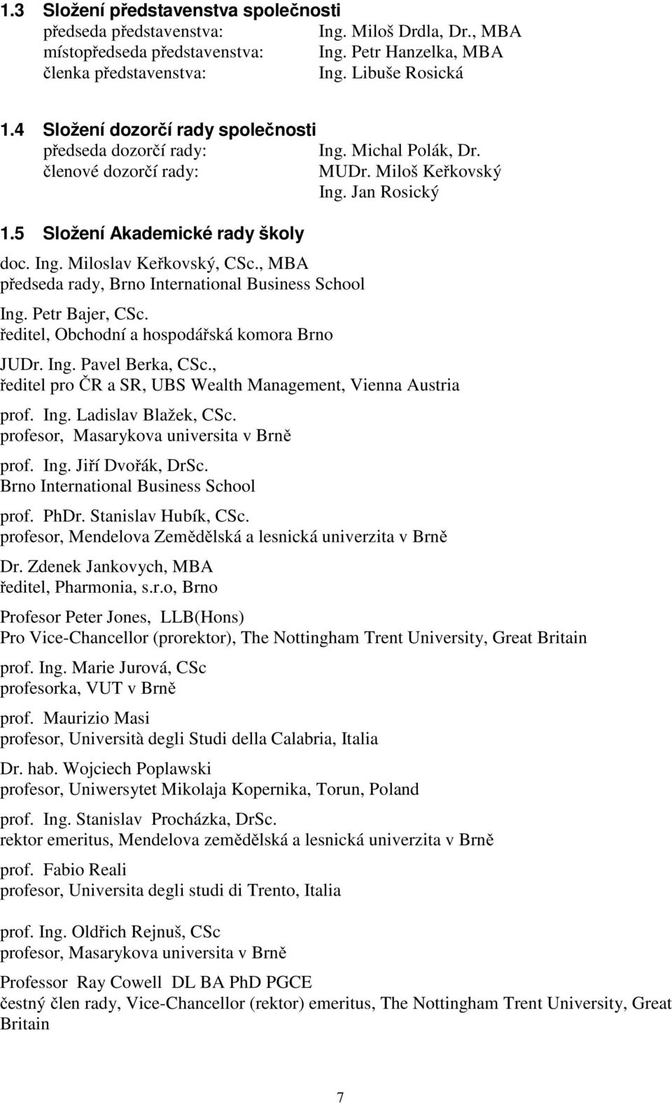 , MBA předseda rady, Brno International Business School Ing. Petr Bajer, CSc. ředitel, Obchodní a hospodářská komora Brno JUDr. Ing. Pavel Berka, CSc.