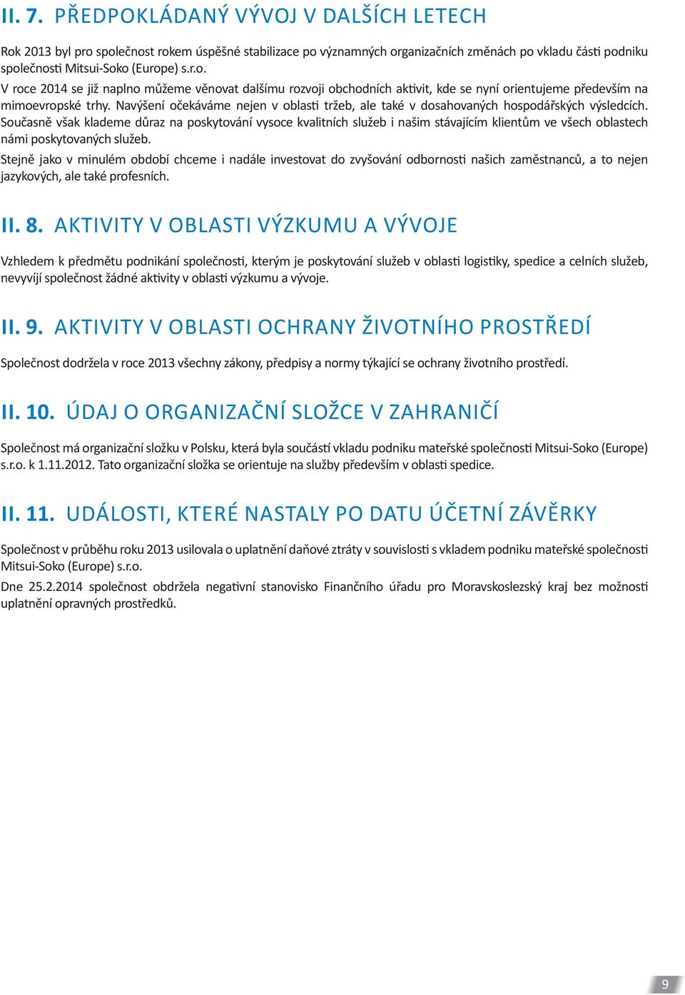 Současně však klademe důraz na poskytování vysoce kvalitních služeb i našim stávajícím klientům ve všech oblastech námi poskytovaných služeb.