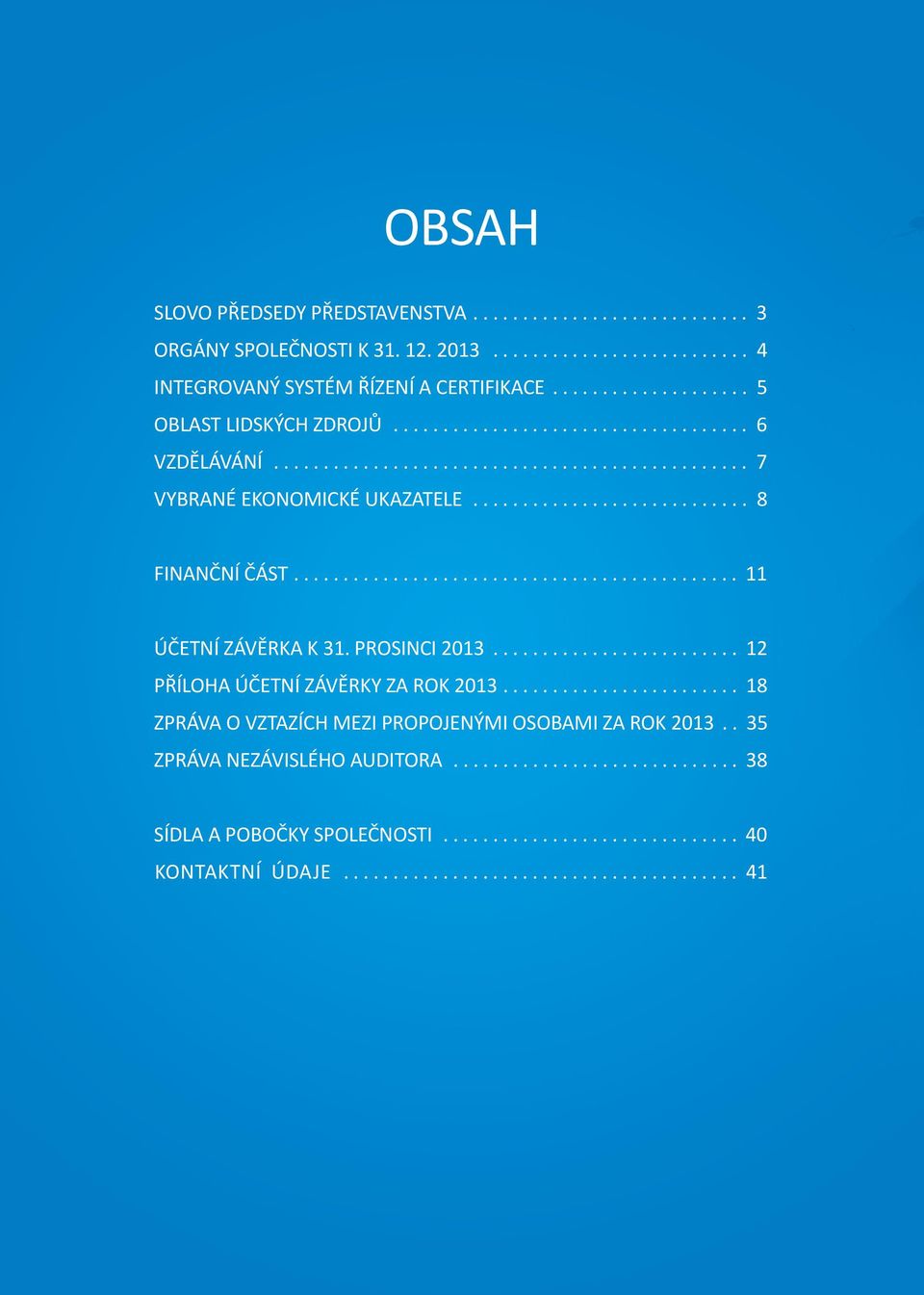 PROSINCI 2013......................... 12 PŘÍLOHA ÚČETNÍ ZÁVĚRKY ZA ROK 2013........................ 18 ZPRÁVA O VZTAZÍCH MEZI PROPOJENÝMI OSOBAMI ZA ROK 2013.. 35 ZPRÁVA NEZÁVISLÉHO AUDITORA.