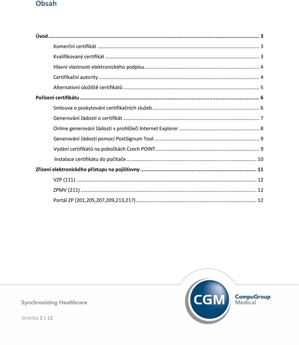 .. 7 Online genervání žádstí v prhlížeči Internet Explrer... 8 Genervání žádstí pmcí PstSignum Tl... 9 Vydání certifikátů na pbčkách Czech POINT.