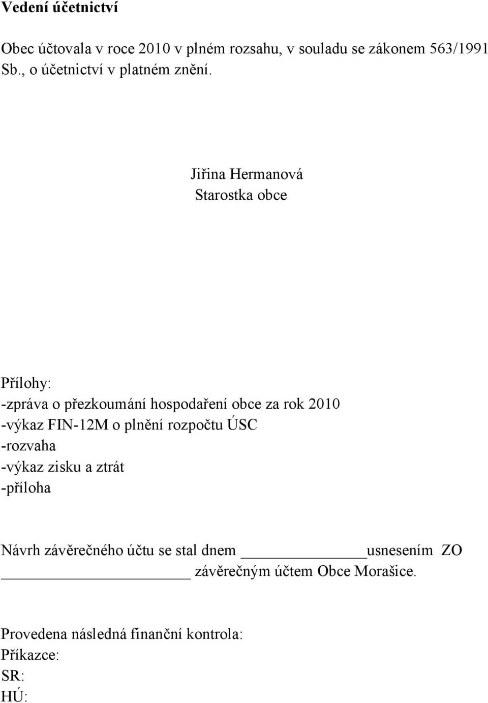 Jiřina Hermanová Starostka obce Přílohy: -zpráva o přezkoumání hospodaření obce za rok 2010 -výkaz FIN-12M