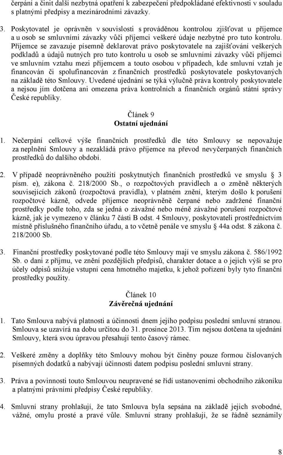 Příjemce se zavazuje písemně deklarovat právo poskytovatele na zajišťování veškerých podkladů a údajů nutných pro tuto kontrolu u osob se smluvními závazky vůči příjemci ve smluvním vztahu mezi