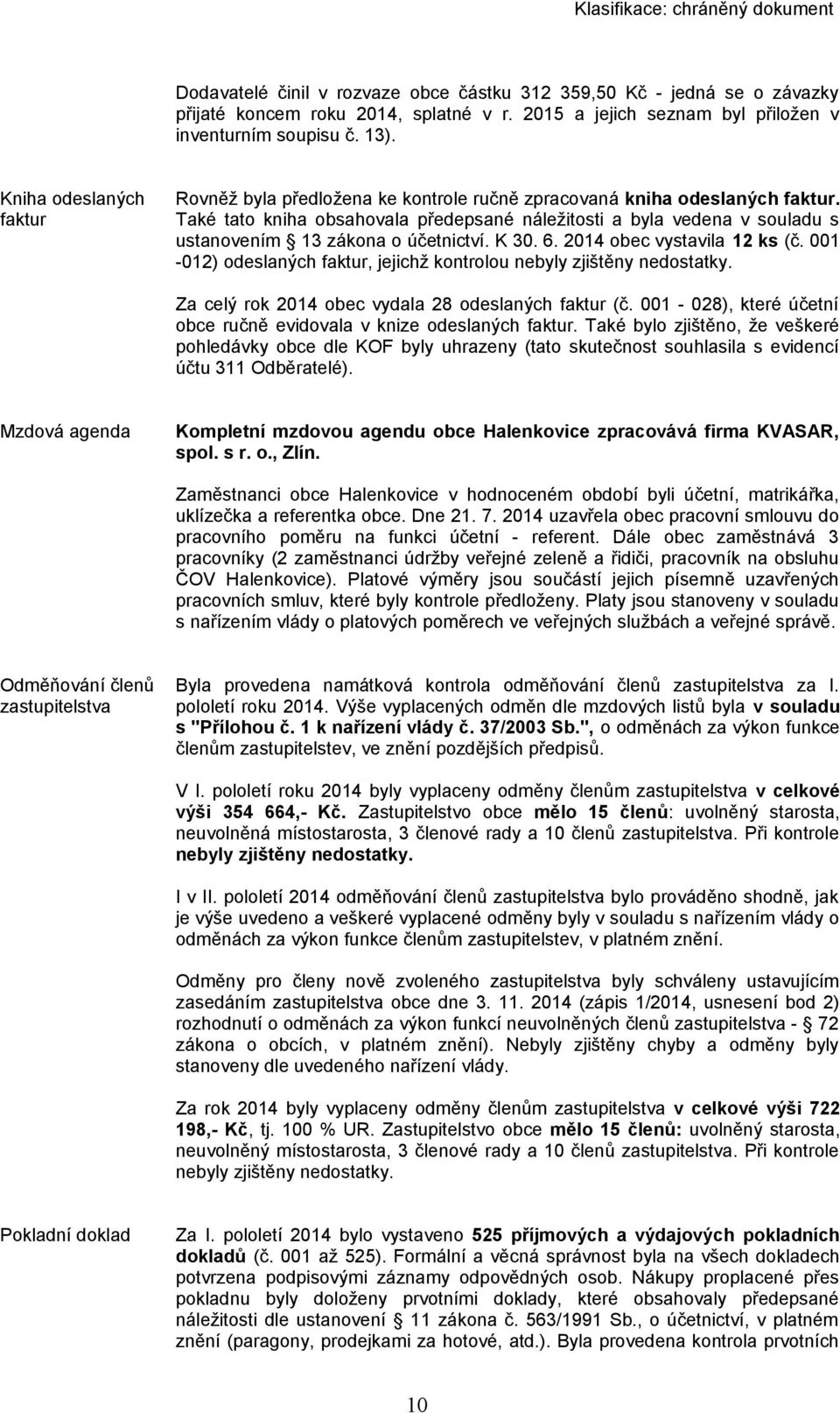 Také tato kniha obsahovala předepsané náležitosti a byla vedena v souladu s ustanovením 13 zákona o účetnictví. K 30. 6. 2014 obec vystavila 12 ks (č.