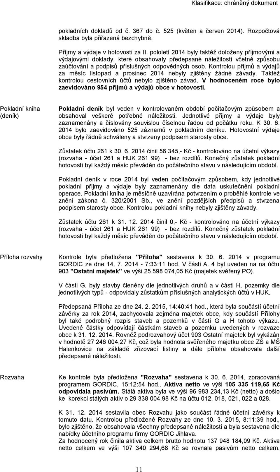 Kontrolou příjmů a výdajů za měsíc listopad a prosinec 2014 nebyly zjištěny žádné závady. Taktéž kontrolou cestovních účtů nebylo zjištěno závad.