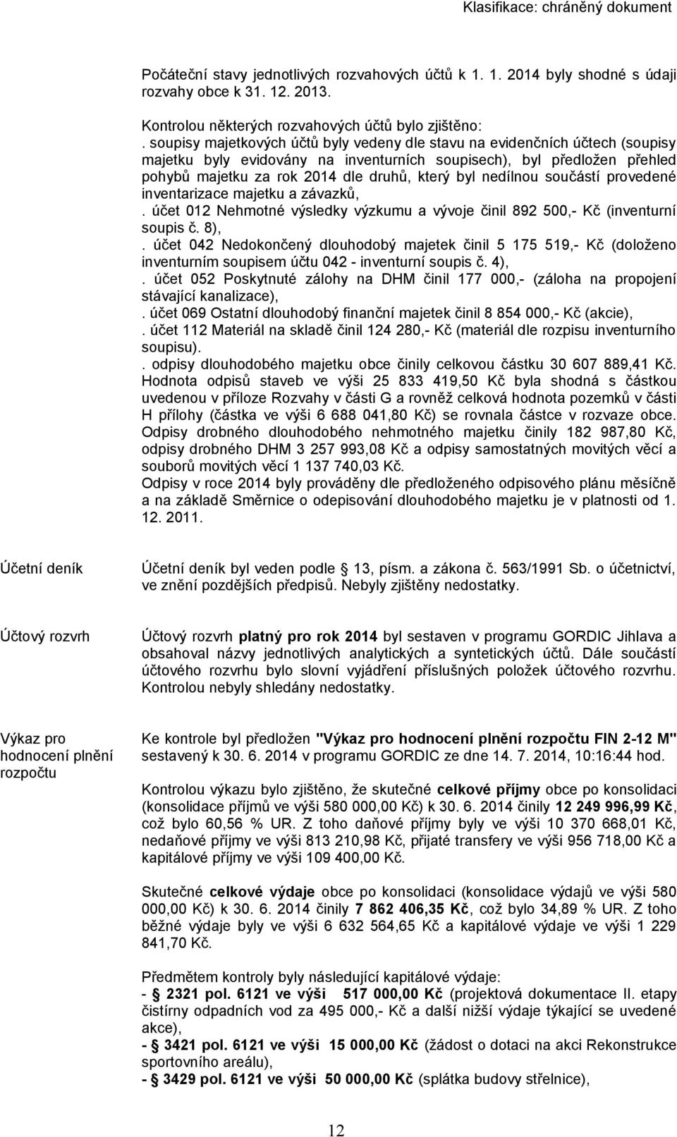 nedílnou součástí provedené inventarizace majetku a závazků,. účet 012 Nehmotné výsledky výzkumu a vývoje činil 892 500,- Kč (inventurní soupis č. 8),.