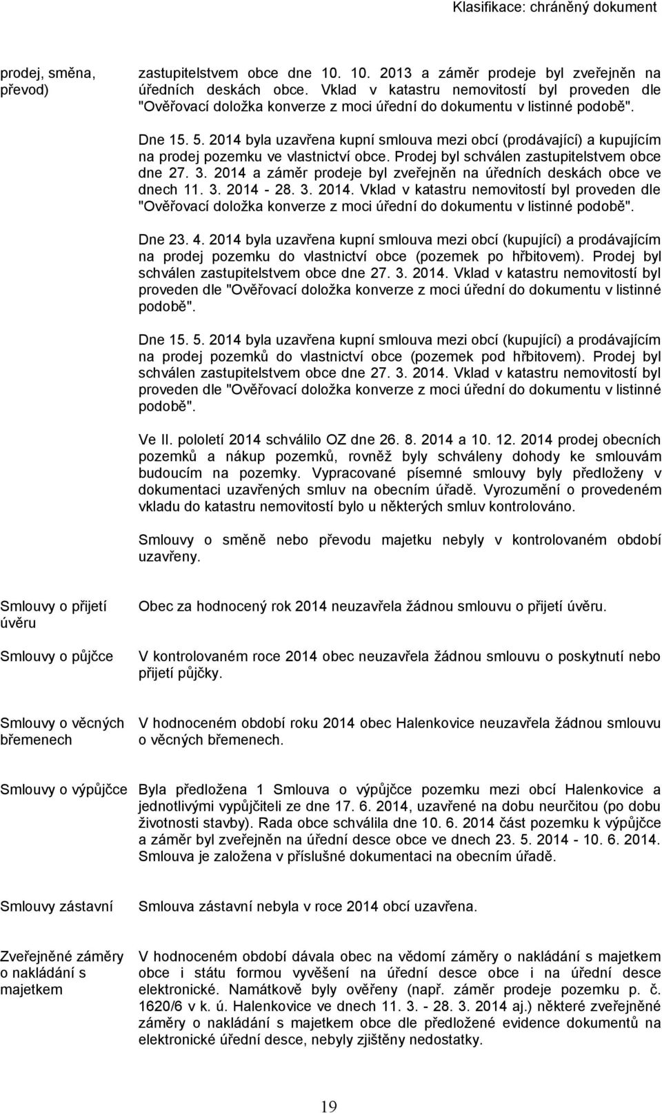 2014 byla uzavřena kupní smlouva mezi obcí (prodávající) a kupujícím na prodej pozemku ve vlastnictví obce. Prodej byl schválen zastupitelstvem obce dne 27. 3.