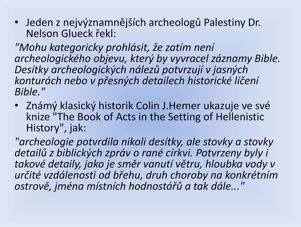 Hemer ukazuje ve své knize "The Book of Acts in the Setting of Hellenistic History", jak: "archeologie potvrdila nikoli desítky, ale stovky a stovky detailů z biblických
