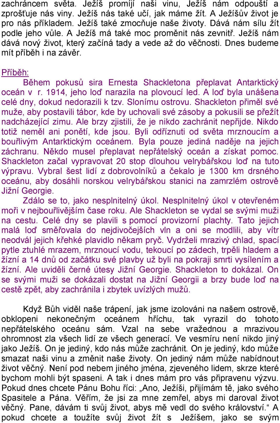 Příběh: Během pokusů sira Ernesta Shackletona přeplavat Antarktický oceán v r. 1914, jeho loď narazila na plovoucí led. A loď byla unášena celé dny, dokud nedorazili k tzv. Slonímu ostrovu.